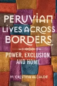 Image of Peruvian Lives across Borders : Power, Exclusion, and Home