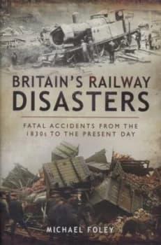 Image of Britains Railway Disasters by Michael Foley Hardback