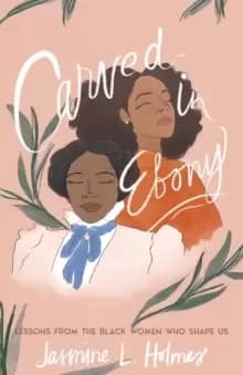 Image of Carved in Ebony - Lessons from the Black Women Who Shape Us