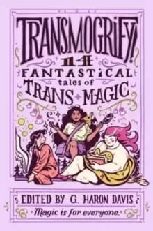Image of Transmogrify!: 14 Fantastical Tales of Trans Magic