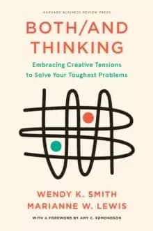 Image of Both/And Thinking : Embracing Creative Tensions to Solve Your Toughest Problems