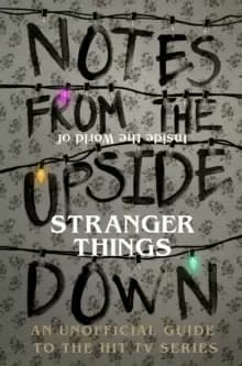 Image of Notes From the Upside Down - Inside the World of Stranger Things : An Unofficial Handbook to the Hit TV Series