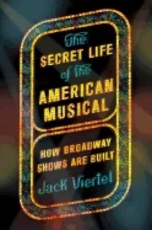 Image of secret life of the american musical how broadway shows are built