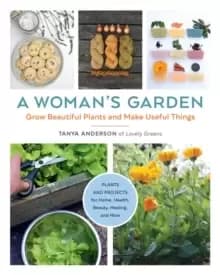 Image of A Womans Garden : Grow Beautiful Plants and Make Useful Things - Plants and Projects for Home, Health, Beauty, Healing, and More