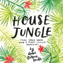 Image of House Jungle: Turn Your Home into a Plant-Filled Paradise!