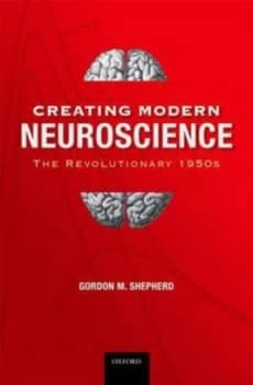 Image of Creating Modern Neuroscience by Gordon M Shepherd Md Dphil Hardback