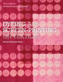 Image of Dyeing and Screen-Printing on Textiles by Joanna Kinnersly-Taylor Paperback
