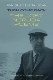 Image of Then Come Back : The Lost Poems of Pablo Neruda