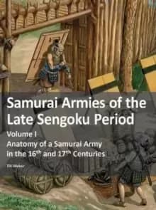 Image of Samurai Armies of the Late Sengoku Period : Volume I: Anatomy of a Samurai Army in the 16th and 17th Centuries