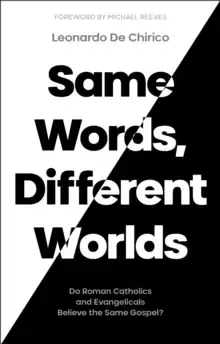 Image of Same Words, Different Worlds : Do Roman Catholics and Evangelicals Believe the Same Gospel?