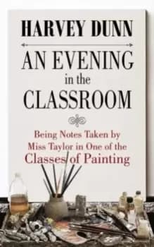 Image of An Evening in the Classroom : Being Notes Taken by Miss Taylor in One of the Classes of Painting