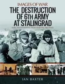 Image of The Destruction of 6th Army at Stalingrad : Rare Photographs from Wartime Archives