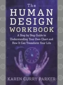 Image of The Human Design Workbook : A Step by Step Guide to Understanding Your Own Chart and How it Can Transform Your Life