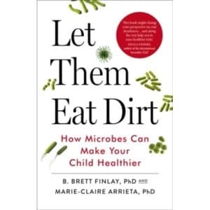 Image of Let Them Eat Dirt: Saving Your Child from an Oversanitized World by B. Finlay, Marie-Claire Arrieta (Paperback, 2017)