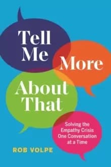 Image of Tell Me More About That : Solving the Empathy Crisis One Conversation at a Time