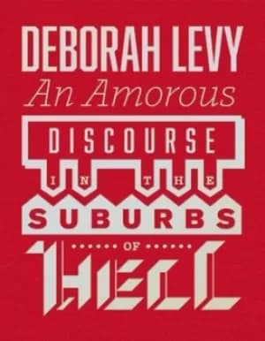 Image of An amorous discourse in the suburbs of Hell by Deborah Levy