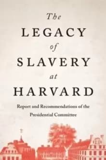 Image of The Legacy of Slavery at Harvard : Report and Recommendations of the Presidential Committee