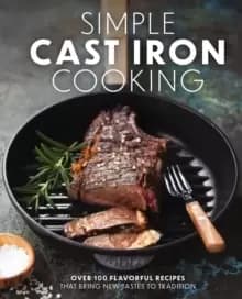 Image of Simple Cast Iron Cooking : Over 100 Flavorful Recipes That Bring New Taste to Tradition