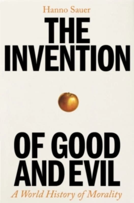 Image of The Invention of Good and Evil : A World History of Morality Hardback