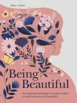 Image of being beautiful an inspiring anthology of wit and wisdom on what it means t
