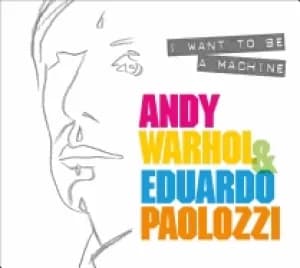 Image of i want to be a machine andy warhol and eduardo paolozzi