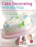 Image of cake decorating with the kids 30 modern cakes and bakes for all the family