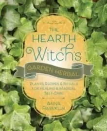 Image of The Hearth Witch's Garden Herbal : Plants, Recipes & Rituals for Healing & Magical Self-Care