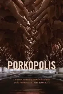 Image of Porkopolis : American Animality, Standardized Life, and the Factory Farm