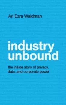 Image of Industry Unbound : The Inside Story of Privacy, Data, and Corporate Power
