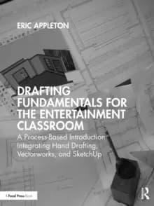 Image of Drafting Fundamentals for the Entertainment Classroom : A Process-Based Introduction Integrating Hand Drafting, Vectorworks, and SketchUp