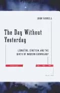 Image of day without yesterday lemaitre einstein and the birth of modern cosmology