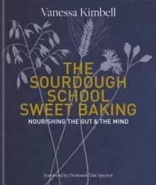 Image of The Sourdough School: Sweet Baking : Nourishing the gut & the mind