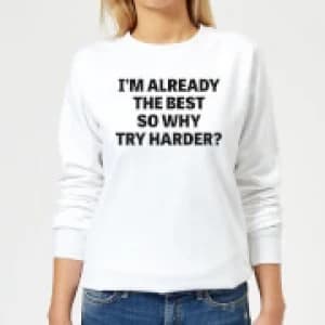 Image of Im Already the Best so Why Try Harder Womens Sweatshirt - White - 3XL