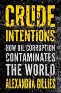 Image of crude intentions how oil corruption contaminates the world