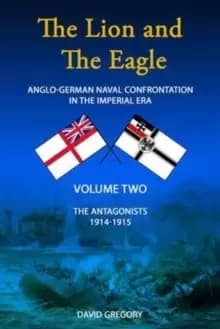Image of The Lion and the Eagle : Anglo-German Naval Confrontation in the Imperial Era - 1914-1915 Volume 2