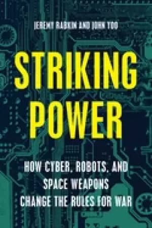 Image of striking power how cyber robots and space weapons change the rules for war