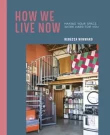 Image of How We Live Now : Making Your Space Work Hard for You