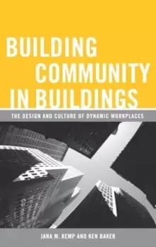 Image of Building Community in Buildings : The Design and Culture of Dynamic Workplaces