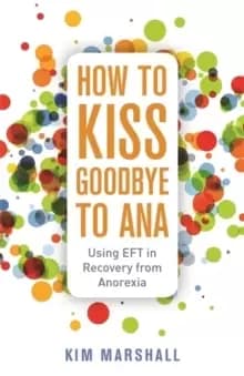 Image of How to Kiss Goodbye to Ana : Using Eft in Recovery from Anorexia