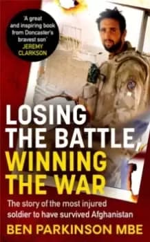 Image of Losing the Battle, Winning the War: THE PERFECT FATHER'S DAY GIFT : The story of the most injured soldier to have survived Afghanistan