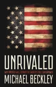 Image of Unrivaled : Why America Will Remain the World's Sole Superpower