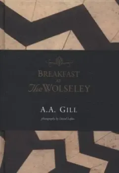 Image of Breakfast at the Wolseley by A. a Gill and David Loftus and Julian Oneill and Lewis Esson Hardback