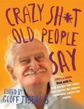Image of Crazy Shit Old People Say by Geoff Tibballs Book
