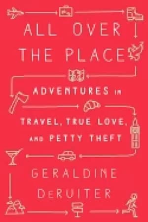Image of all over the place adventures in travel true love and petty theft