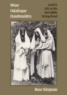 Image of Muse, Odalisque, Handmaiden : A Girl's Life in the Incredible String Band