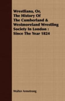 Image of Wrestliana or the History of the Cumberland and Westmoreland Wrestling Soci by Walter Armstrong Paperback