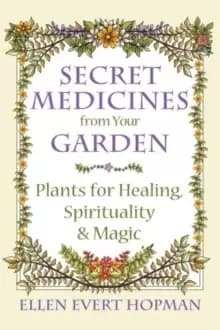 Image of Secret Medicines from Your Garden : Plants for Healing, Spirituality, and Magic