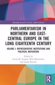 Image of Parliamentarism in Northern and East-Central Europe in the Long Eighteenth Century Volume I: Representative Institutions and Political Motivation