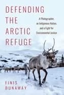 Image of defending the arctic refuge a photographer an indigenous n