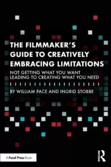 Image of The Filmmaker's Guide to Creatively Embracing Limitations : Not Getting What You Want Leading to Creating What You Need